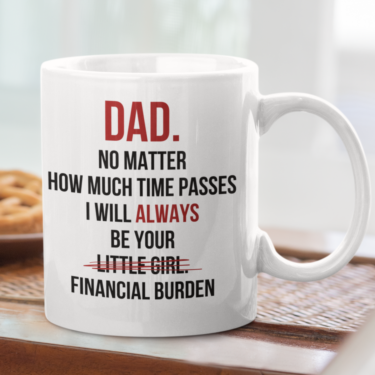 Dad, No Matter How Much Time Passes | Financial Burden | MUG | WHITE 11oz, 15oz.