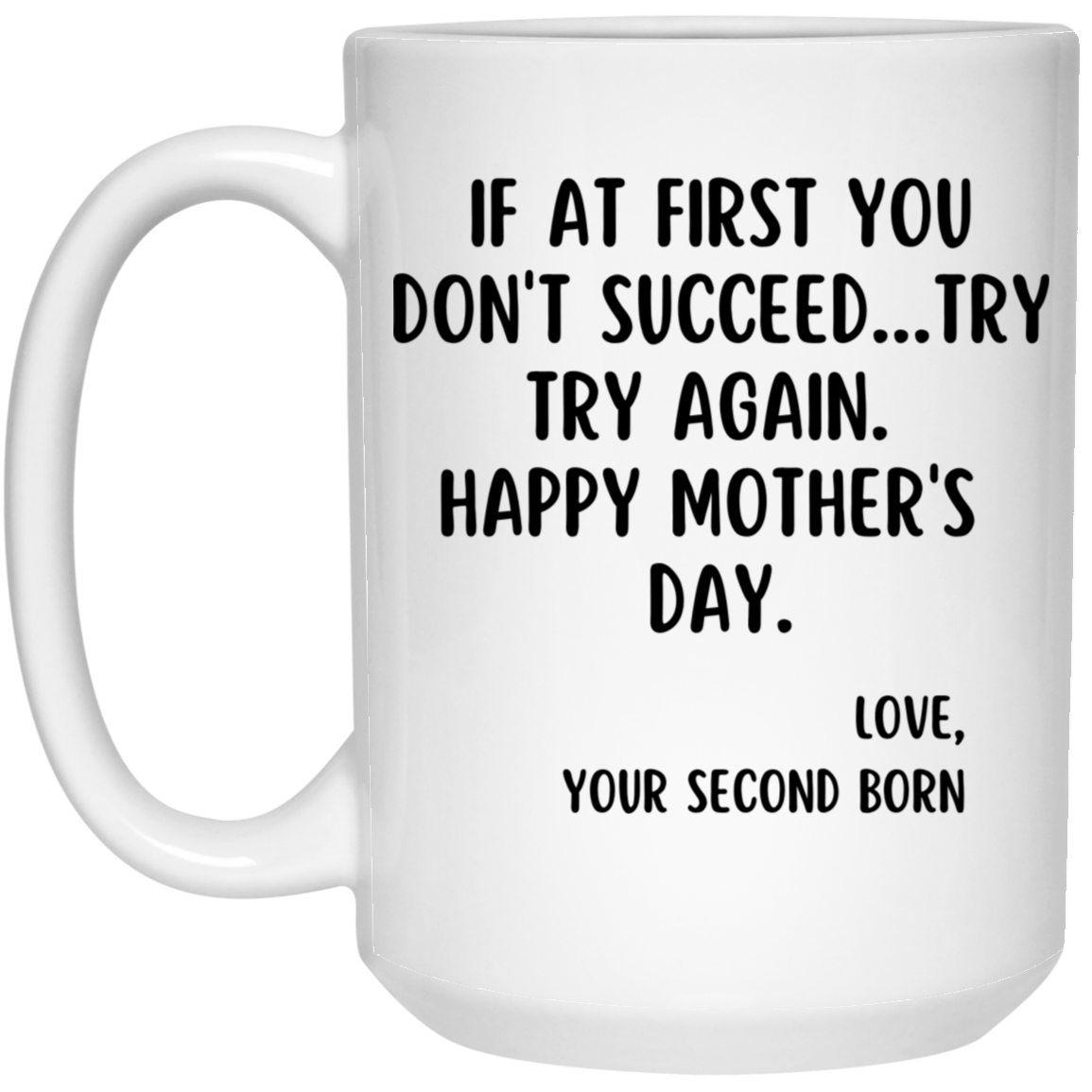 IF AT FIRST YOU DON'T SUCCEED | MOTHER'S DAY | MUG | WHITE | 11OZ, 15OZ.