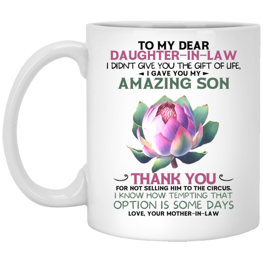 I DIDN'T GIVE YOU THE GIFT OF LIFE | TO DAUGHTER IN LAW | FROM MOTHER IN LAW | LOTUS | MUG | WHITE 11OZ, 15OZ.