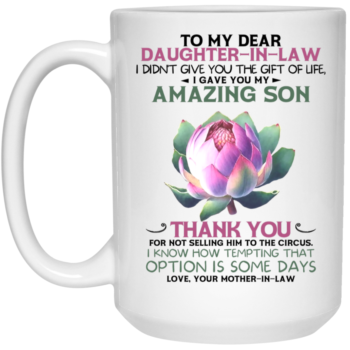 I DIDN'T GIVE YOU THE GIFT OF LIFE | TO DAUGHTER IN LAW | FROM MOTHER IN LAW | LOTUS | MUG | WHITE 11OZ, 15OZ.