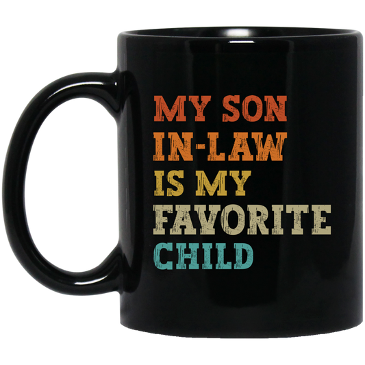 MY SON IN LAW IS MY FAVORITE CHILD | MUG | BLACK 11OZ, 15OZ.